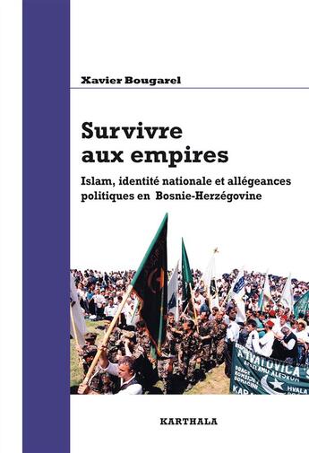 Couverture du livre « Survivre aux empires ; Islam, identité nationale et allégeances politiques en Bosnie-Herzégovine » de Xavier Bougarel aux éditions Karthala