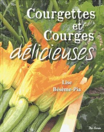 Couverture du livre « Courgettes et courges délicieuses » de Lise Beseme-Pia aux éditions De Boree