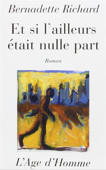 Couverture du livre « Et Si L'Ailleurs Etait Nulle Part » de Bernadette Richard aux éditions L'age D'homme