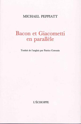 Couverture du livre « Bacon et Giacometti en parallèle » de Michael Peppiatt aux éditions L'echoppe