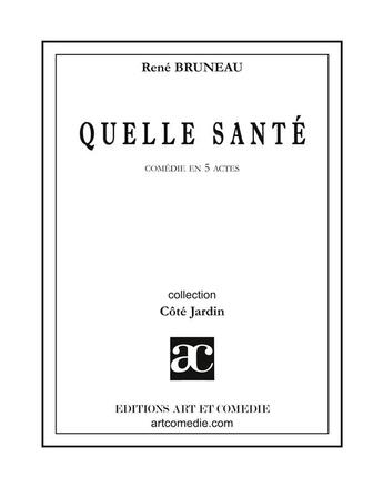 Couverture du livre « Quelle santé !... comédie en 5 actes » de Rene Bruneau aux éditions Art Et Comedie