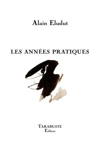 Couverture du livre « Les annees pratiques - alain eludut » de Eludut Alain aux éditions Tarabuste