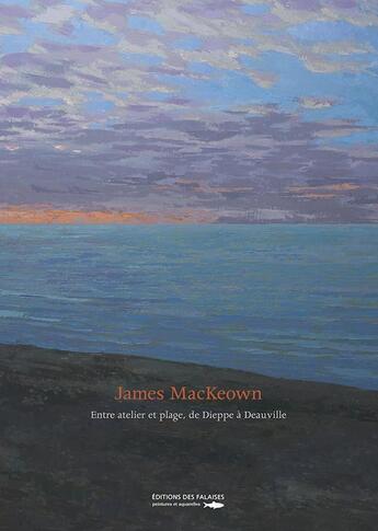 Couverture du livre « Entre atelier et plage, de Dieppe à Deauville » de James Mackeown aux éditions Des Falaises