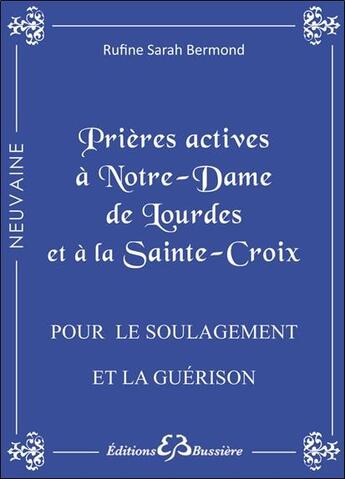 Couverture du livre « Prières actives à Notre Dame de Lourdes et à la Sainte-Croix ; pour le soulagement et la guérison » de Rufine Sarah Bermond aux éditions Bussiere