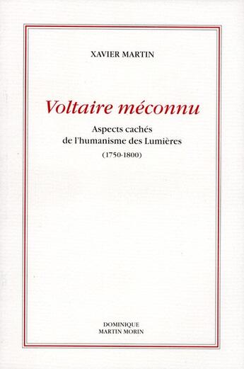 Couverture du livre « Voltaire méconnu ; aspects cachés de l'humanisme des lumières (1750-1800) » de Xavier Martin aux éditions Dominique Martin Morin