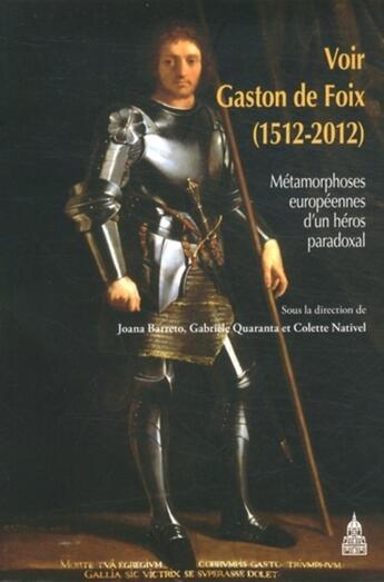 Couverture du livre « Voir Gaston de Foix ; la construction paradoxale d'un mythe national » de Colette Nativel et Joanna Barreto et Gabriele Quaranta aux éditions Editions De La Sorbonne