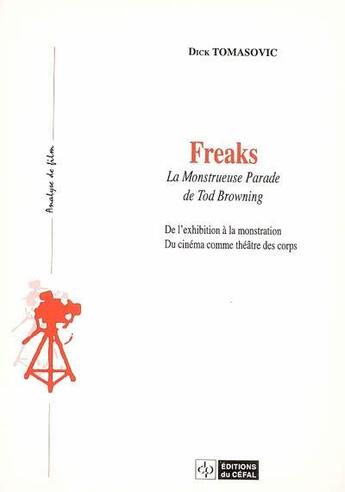 Couverture du livre « Freaks : la monstrueuse parade de tod browning : de l'exhibition a la monstration, du cinema comme t » de Dick Tomasovic aux éditions Cefal