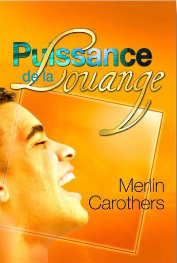 Couverture du livre « Puissance de la louange : comment la dynamique de la louange révolutionne les vies » de Merlin R. Carothers aux éditions Foi Et Victoire