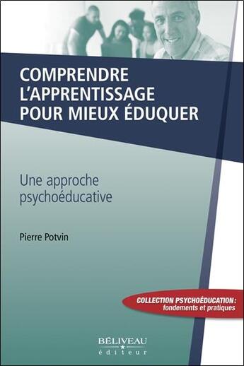 Couverture du livre « Comprendre l'apprentissage pour mieux éduquer ; une approche psychoéducative » de Pierre Potvin aux éditions Beliveau