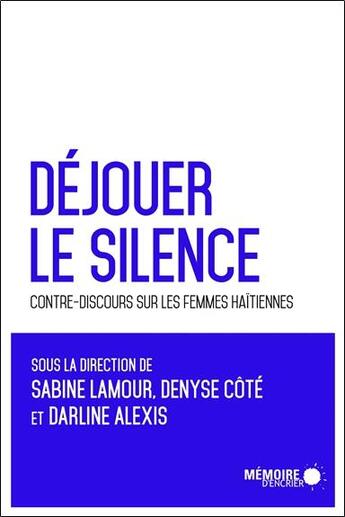 Couverture du livre « Déjouer le silence ; contre-discours sur les femmes haïtiennes » de Sabine Lamour et Cote, Denyse, Alexis, Darline aux éditions Memoire D'encrier