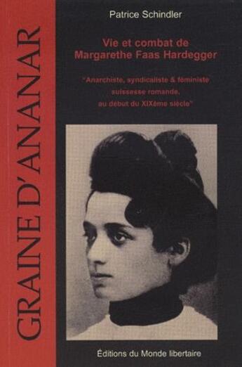 Couverture du livre « Vie et combat de Margarethe Faas Hardegger ; anarchiste, syndicaliste & féministe suissesse romande, au début du XXe siècle » de Patrice Schindler aux éditions Le Monde Libertaire