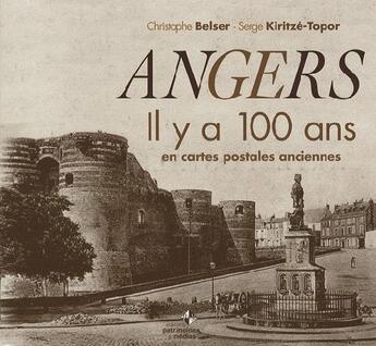Couverture du livre « Angers il y a 100 ans ; en cartes postales anciennes » de Christophe Belser aux éditions Patrimoines & Medias