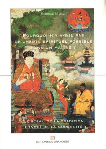 Couverture du livre « Pourquoi n'y a-t-il pas de chemin spirituel possible sans un maître ? le sceau de la tradition, l'inouït de la modernité » de Fabrice Midal aux éditions Grand Est