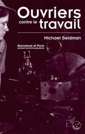 Couverture du livre « Ouvriers contre le travail ; Barcelone et Paris pendant les fronts populaires » de Michel Seidman aux éditions Senonevero