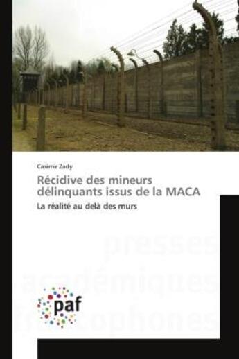 Couverture du livre « Recidive des mineurs delinquants issus de la MACA : La realite au delà des murs » de Casimir Zady aux éditions Editions Universitaires Europeennes