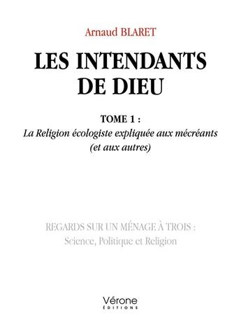 Couverture du livre « Les intendants de Dieu t.1 : la religion écologiste expliquée aux mécréants (et aux autres) » de Arnaud Blaret aux éditions Verone