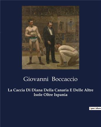 Couverture du livre « La Caccia Di Diana Della Canaria E Delle Altre Isole Oltre Ispania » de Giovanni Boccaccio aux éditions Culturea