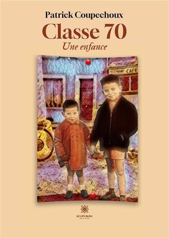 Couverture du livre « Classe 70 : Une enfance » de Patrick Coupechoux aux éditions Le Lys Bleu