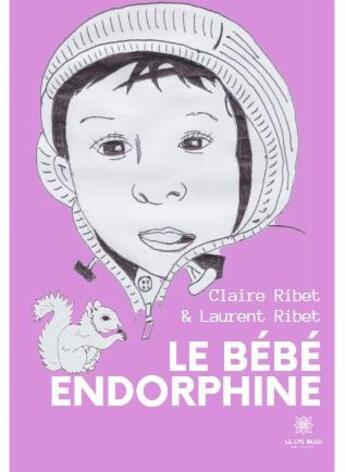 Couverture du livre « Le bébé endorphine » de Laurent Ribet et Claire Ribet aux éditions Le Lys Bleu