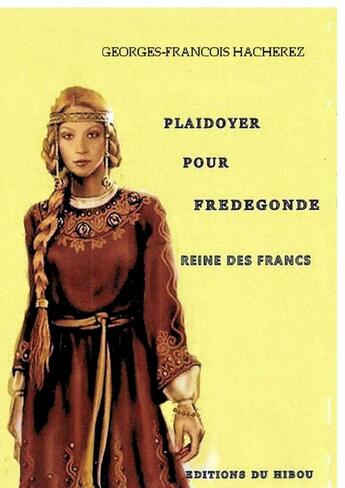 Couverture du livre « PLAIDOYER POUR FREDEGONDE Reine des Francs » de Georges-François Hacherez aux éditions Lulu