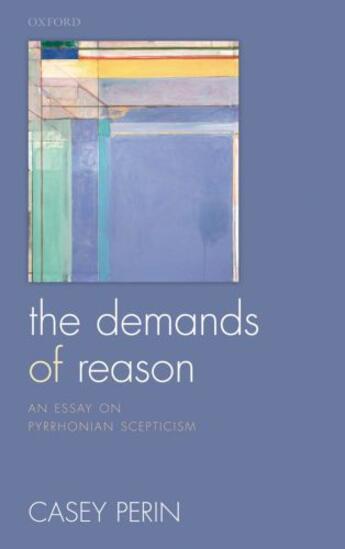 Couverture du livre « The Demands of Reason: An Essay on Pyrrhonian Scepticism » de Perin Casey aux éditions Oup Oxford