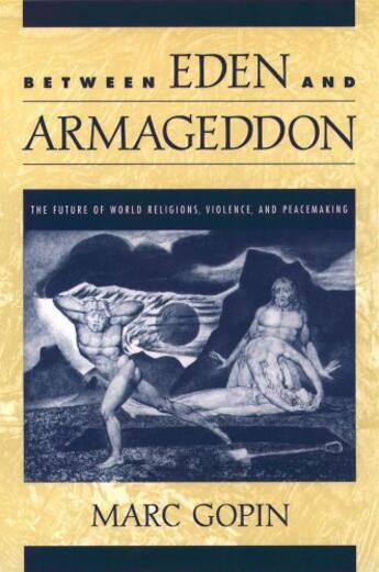 Couverture du livre « Between Eden and Armageddon: The Future of World Religions, Violence, » de Gopin Marc aux éditions Oxford University Press Usa