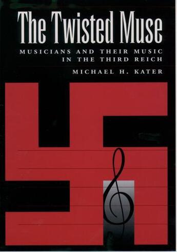 Couverture du livre « The Twisted Muse: Musicians and Their Music in the Third Reich » de Michael H. Kater aux éditions Oxford University Press Usa