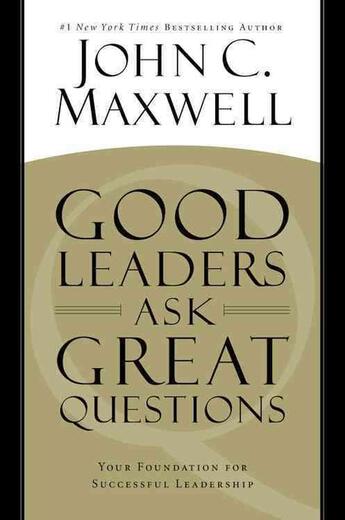 Couverture du livre « GOOD LEADERS ASK GREAT QUESTIONS - YOUR FOUNDATION FOR SUCCESSFUL LEADERSHIP » de John C. Maxwell aux éditions Grand Central