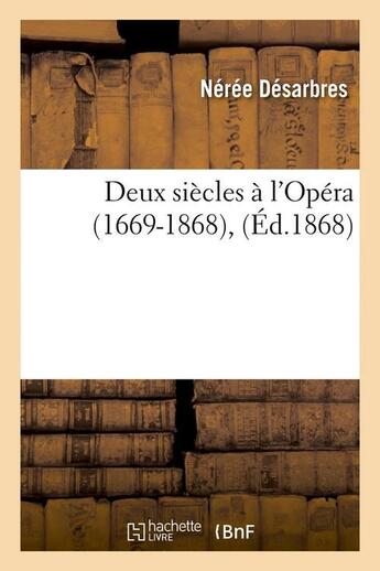 Couverture du livre « Deux siècles à l'Opéra (1669-1868), (Éd.1868) » de Desarbres Neree aux éditions Hachette Bnf