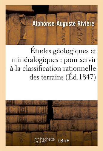 Couverture du livre « Etudes geologiques et mineralogiques : pour servir a la classification rationnelle des terrains » de Riviere A-A. aux éditions Hachette Bnf