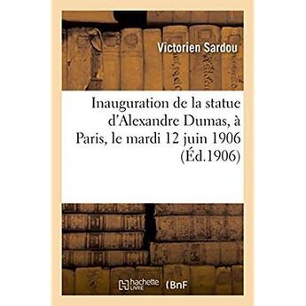 Couverture du livre « Inauguration de la statue d'alexandre dumas, a paris, le mardi 12 juin 1906 » de Victorien Sardou aux éditions Hachette Bnf