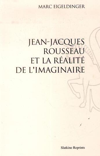 Couverture du livre « Jean-Jacques Rousseau et la réalité de l'imaginaire » de Marc Eigeldinger aux éditions Slatkine Reprints