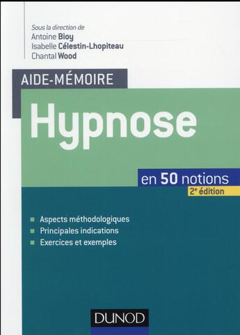 Couverture du livre « Aide-mémoire : hypnose ; en 50 notions (2e édition) » de Isabelle Celestin-Lhopiteau et Chantal Wood et Antoine Bioy aux éditions Dunod
