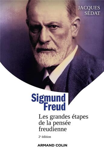 Couverture du livre « Sigmund Freud ; les grandes étapes de la pensée freudienne (2e édition) » de Jacques Sedat aux éditions Armand Colin