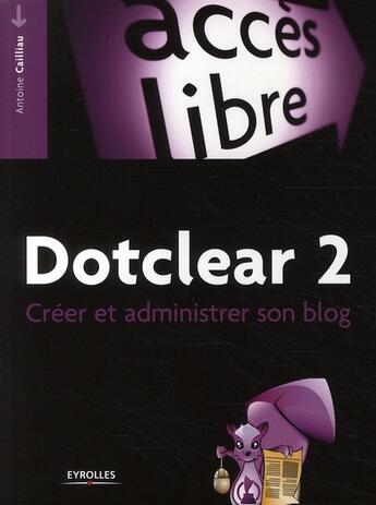 Couverture du livre « Dotclear 2 ; créer et administrer son blog » de Antoine Cailliau aux éditions Eyrolles