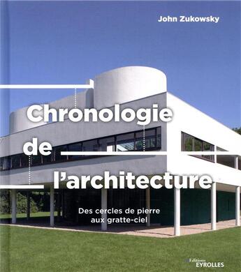 Couverture du livre « Chronologie de l'architecture ; des cercles de pierre aux gratte-ciel » de John Zukowsky aux éditions Eyrolles