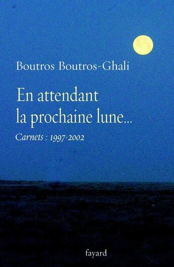 Couverture du livre « En attendant la prochaine lune... : Carnets : 1997-2002 » de Boutros Boutros-Ghali aux éditions Fayard