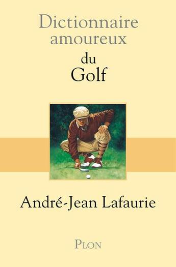 Couverture du livre « Dictionnaire amoureux : du golf » de André-Jean Lafaurie aux éditions Plon