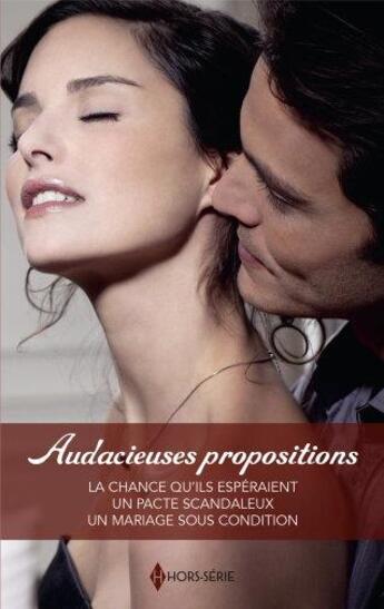 Couverture du livre « Audacieuses propositions : La chance qu'ils espéraient, Un pacte scandaleux, Un mariage sous condition » de Yvonne Lindsay et Maisey Yates et Kat Cantrell aux éditions Harlequin