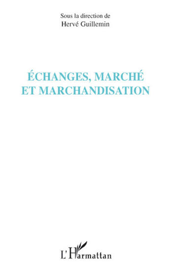 Couverture du livre « Échanges, marché et marchandisation » de Herve Guillemin aux éditions L'harmattan