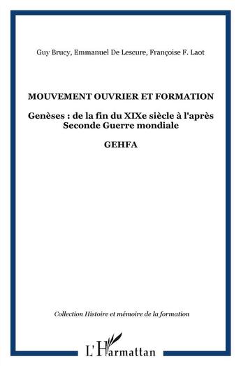 Couverture du livre « Mouvement ouvrier et formation ; généses de la fin du XIX siècle à l'aprés seconde guerre mondiale » de Guy Brucy et Francoise Laot aux éditions L'harmattan