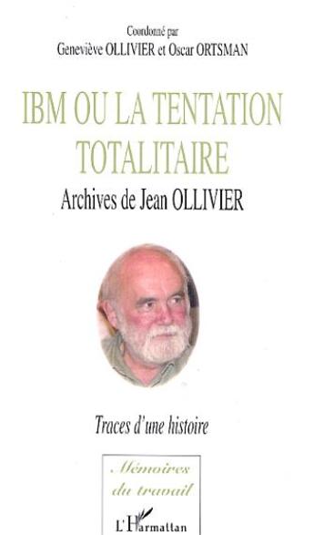 Couverture du livre « Ibm ou la tentation totalitaire ; archives de jean ollivier, traces d'une histoire » de Ollivier Jean et Oscar Ortsman et Genevieve Ollivier aux éditions Editions L'harmattan