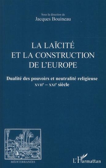 Couverture du livre « Revue méditerranées : la laïcité et la construction de l'Europe ; dualité des pouvoirs et neutralité religieuse XVII-XXIe siècle » de Jacques Bouineau aux éditions L'harmattan