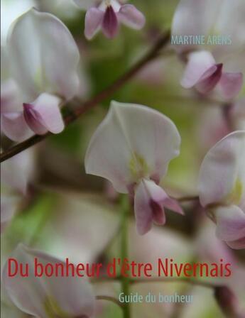 Couverture du livre « Du bonheur d'être Nivernais ; guide du bonheur » de Martine Arens aux éditions Books On Demand