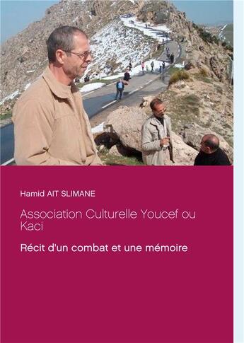 Couverture du livre « Association culturelle youcef ou kaci ; récit d'un combat et une mémoire » de Hamid Ait Slimane aux éditions Books On Demand