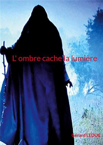 Couverture du livre « L ombre cache la lumière : pas de sous titre » de Gérard Leduc aux éditions Books On Demand