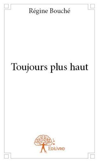 Couverture du livre « Toujours plus haut » de Regine Bouche aux éditions Edilivre