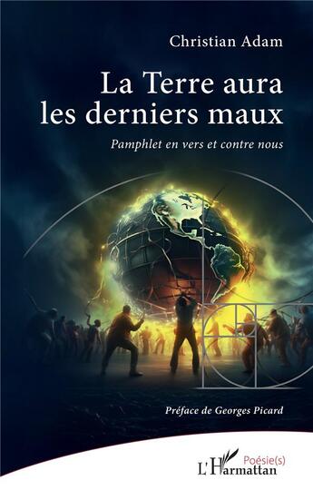 Couverture du livre « La Terre aura les derniers maux : Pamphlet en vers et contre nous » de Christian Adam aux éditions L'harmattan