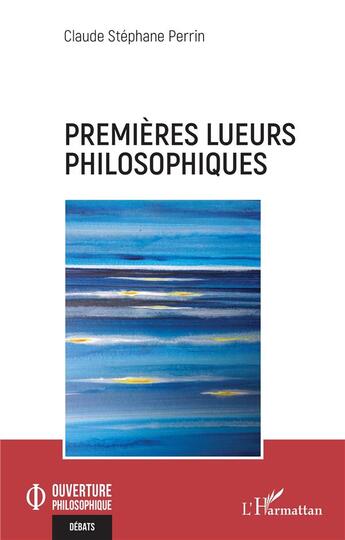 Couverture du livre « Premières lueurs philosophiques » de Claude Stephane Perrin aux éditions L'harmattan