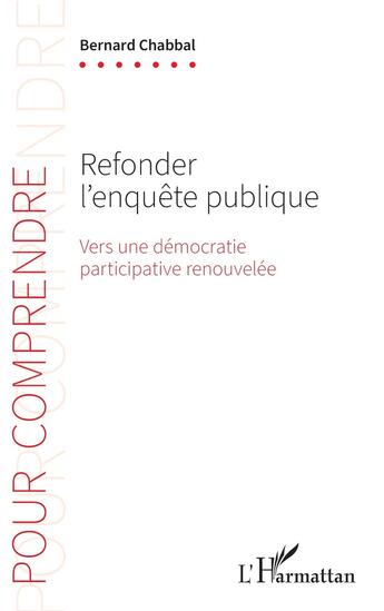 Couverture du livre « Refonder l'enquête publique : vers une démocratie participative renouvelée » de Bernard Chabbal aux éditions L'harmattan